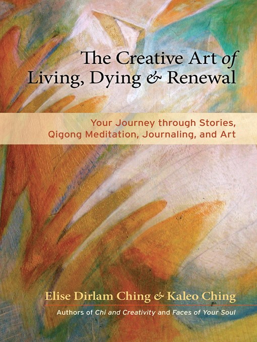 Title details for The Creative Art of Living, Dying, and Renewal by Elise Dirlam Ching - Available
